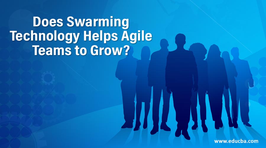 Does Swarming Technology Helps Agile Teams to Grow?