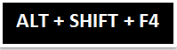 Alt + Shift + F4