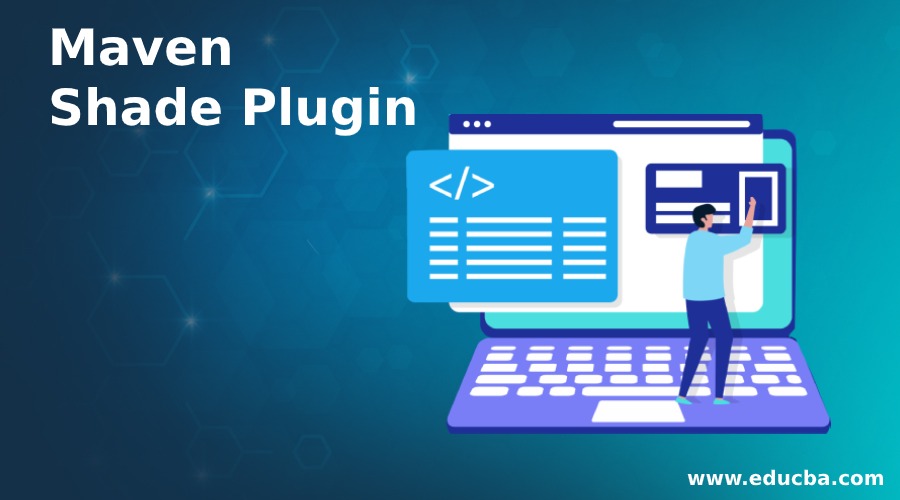 Maven Shade Plugin How we can use Shade Plugin to Build the Jar