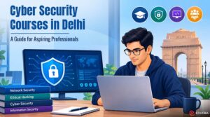 Best Cyber Security Course in Delhi with Placement Assistance: How Students Are Building Careers in Tech?