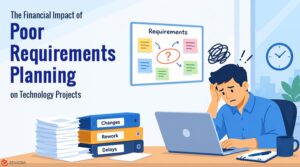 How Poor Requirements Planning Increases Technology Costs?